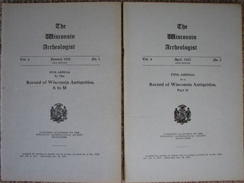 The Wisconsin Archeologist, Volume 4, No's. 1 & 2, January & April 1924 (2 Volume Set) [New Series]: Fifth Addition To The Record of Wisconsin Antiquities A to M; and Fifth Addition To The Record of Wisconsin Antiquities Part II