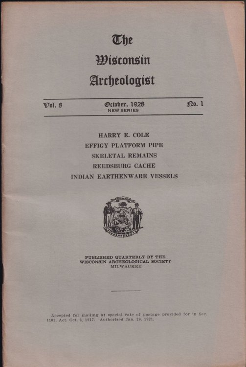 The Wisconsin Archeologist, Volume 8, No. 1, October 1928 [New Series]: Harry E. Cole, Effigy Platform Pipe, Skeletal Remains, Reedsburg Cache, Indian Earthenware Vessels
