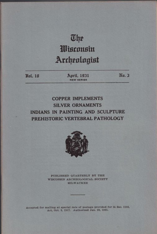 The Wisconsin Archeologist, Volume 10, No. 3, April 1931 [New Series]: Copper Implements, Silver Ornaments, Indians in Painting and Sculpture, Prehistoric Vertebral Pathology