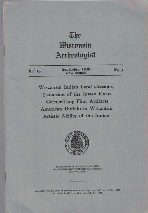 The Wisconsin Archeologist, Volume 16, No. 3, September, 1936 [New Series]: Wisconsin Indian Land Cessions / Extension of the Ioway Focus / Corner-Tang Flint Artifacts / American Buffalo in Wisconsin / Artistic Ability of the Indian