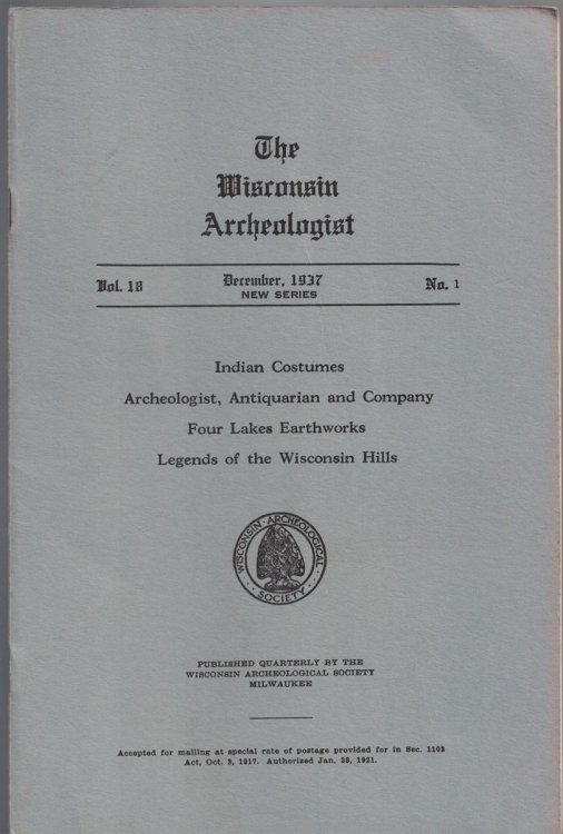The Wisconsin Archeologist, Volume 18, No. 1, November, 1937 [New Series]: Indian Costumes / Archeologist, Antiquarian and Company / Four Lakes Earthworks / Legends of the Wisconsin Hills