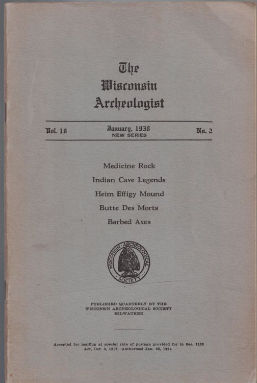 The Wisconsin Archeologist, Volume 18, No. 2, January, 1938 [New Series]: Medicine Rock / Indian Cave Legends / Heim Effigy Mound / Butte Des Morts / Barbed Axes