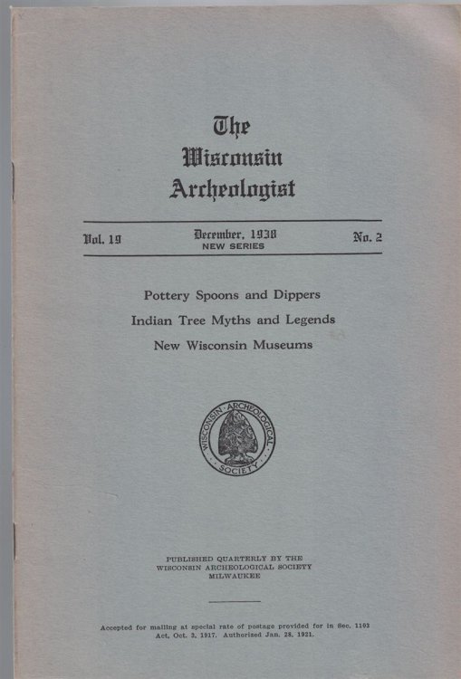 The Wisconsin Archeologist, Volume 19, No. 2, December, 1938 [New Series]: Pottery Spoons and Dippers / Indian Tree Myths and Legends / New Wisconsin Museums