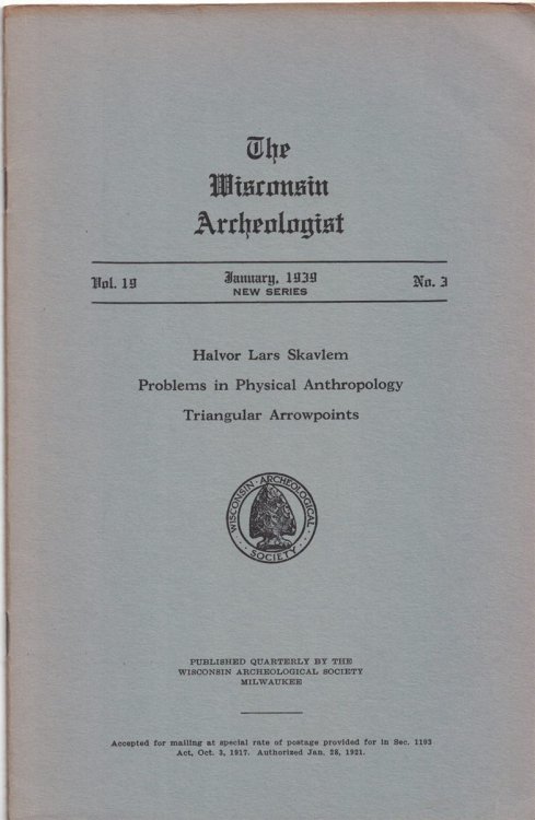 The Wisconsin Archeologist, Volume 19, No. 3, January, 1939 [New Series]: Halvor Lars Skavlem / Problems in Physical Anthropology / Triangular Arrowpoints