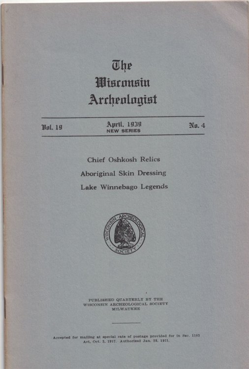 The Wisconsin Archeologist, Volume 19, No. 4, April, 1939 [New Series]: Chief Oshkosh Relics / Aboriginal Skin Dressing / Lake Winnenago Legends
