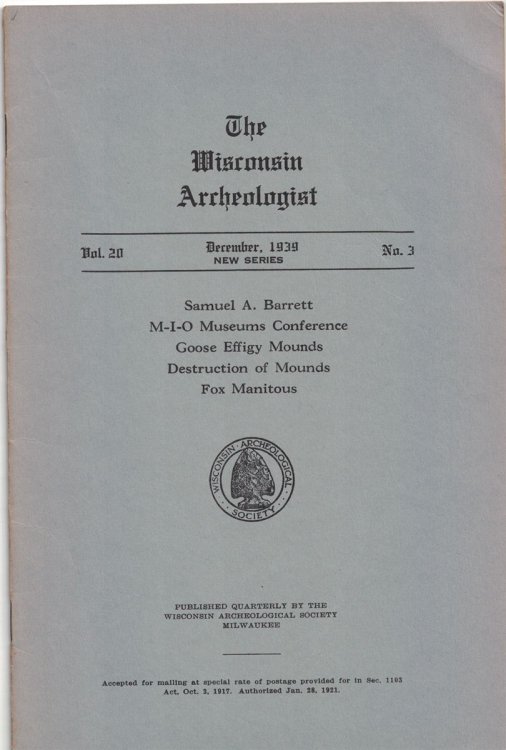The Wisconsin Archeologist, Volume 20, No. 3, December, 1939 [New Series]: Samual A. Barrett / M-I-O Museums Conference / Goose Effigy Mounds / Destruction of Mounds / Fox Manitous