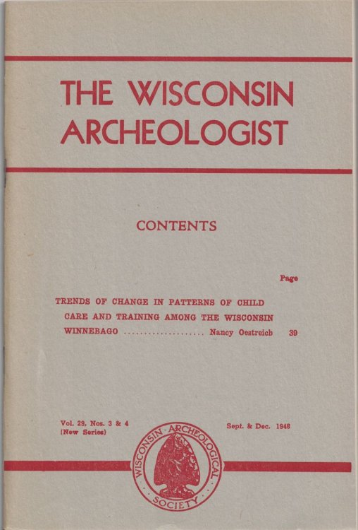 The Wisconsin Archeologist, Volume 29, Nos. 3 & 4, Sept. & Dec., 1948 (New Series): Trends of Change in Patterns of Child Care and Training Among the Wisconsin Winnebago [a single volume]