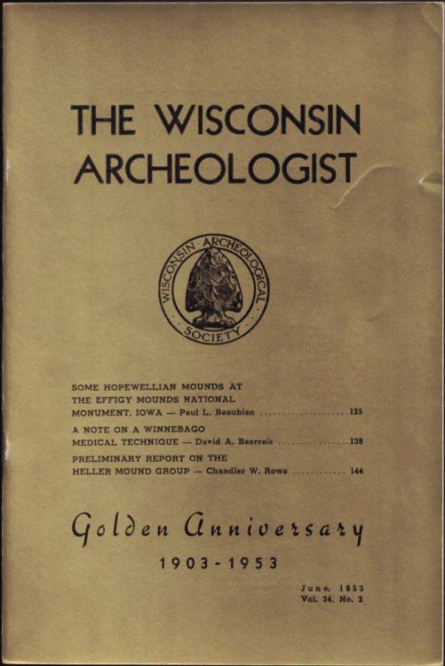 The Wisconsin Archeologist, Volume 34, No. 2, June, 1953; Golden Anniversary 1903 - 1953 (new Series) : Some Hopewellian Mounds at the Effigy Mounds National Monument, Iowa / A Note on a Winnebago Medical Technique / Preliminary Report on the Heller Mound Group