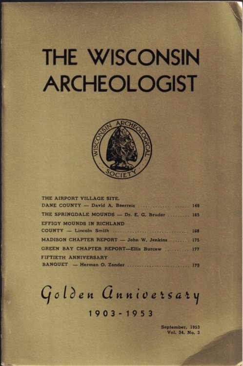 The Wisconsin Archeologist, Volume 34, No. 3, September, 1953; Golden Anniversary 1903 - 1953 (New Series) : The Airport Village Site, Dane County / The Springdale Mounds / Effigy Mounds in Richland County / Madison Chapter Report / Green Bay Chapter Report / Fiftieth Anniversary Banquet