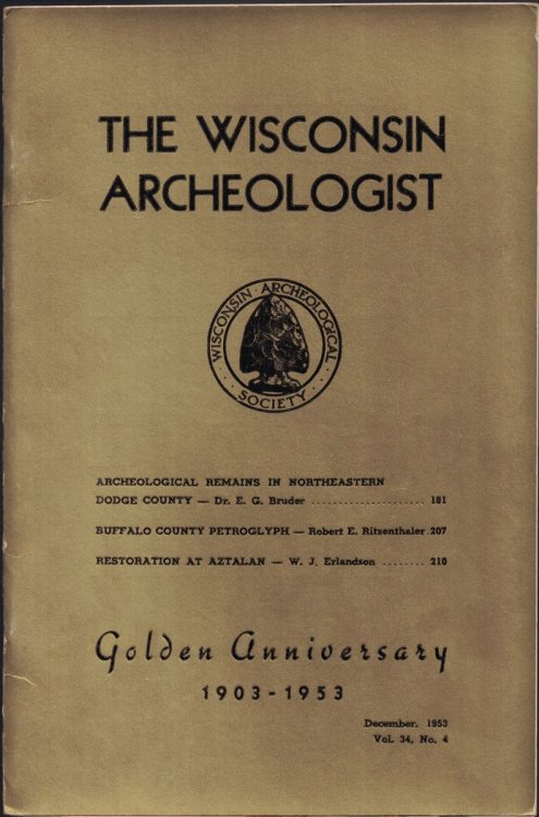 The Wisconsin Archeologist, Volume 34, No. 4, December, 1953; Golden Anniversary 1903 - 1953 (New Series): Archeological Remains in Northeastern Dodge County / Buffalo County Petroglyph / Restoration at Aztalan