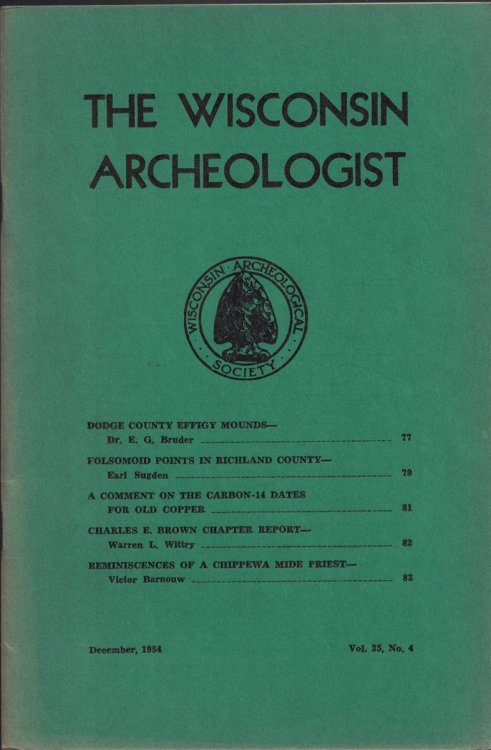 The Wisconsin Archeologist, Volume 35, No. 4, December, 1954 (New Series): Dodge County Effigy Mounds / Folsomoid Points in Richland County / A Comment on the Carbon-14 Dates for Old Copper / Charles E. Brown Chapter Report / Reminiscences of a Chippewa Mide Priest