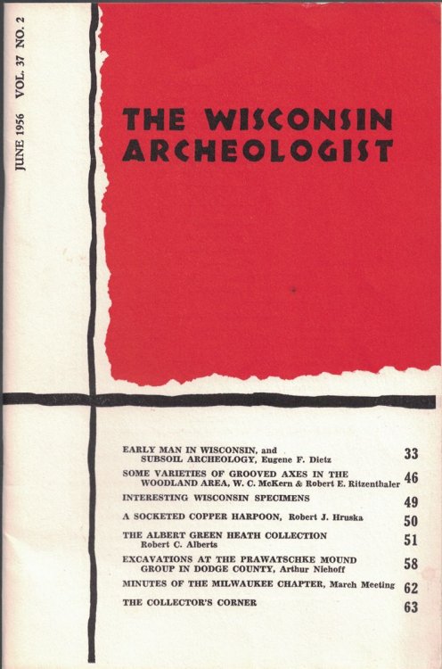 The Wisconsin Archeologist, Volume 37, No. 2, June, 1956 (New Series): Early Man in Wisconsin, and Subsoil Archeology / Some Variety of Grooved Axes in the Woodland Area / Interesting Wisconsin Specimens / A Socketed Copper Harpoon / The Albert Green Heath Collection / Excavations At the Prawatchke 