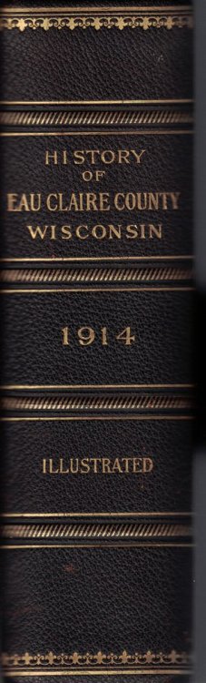 History of Eau Claire County Wisconsin, Past and Present: Including an account of the Cities, Towns and Villages in the County
