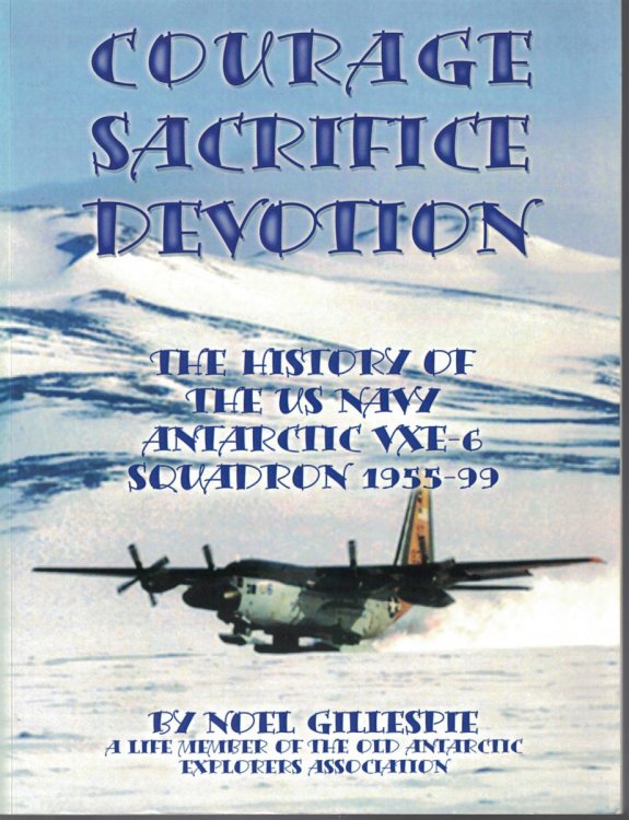 Courage, Sacrifice, Devotion: The History of the U. S. Navy Antarctic VXE-6 Squadron 1955-99