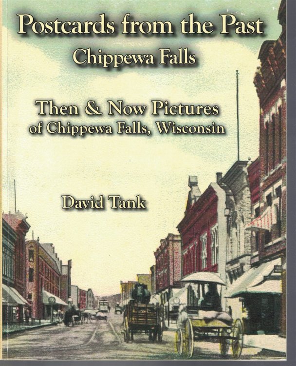 Postcards from the Past, Chippewa Falls: Then & Now Pictures of Chippewa Falls, Wisconsin