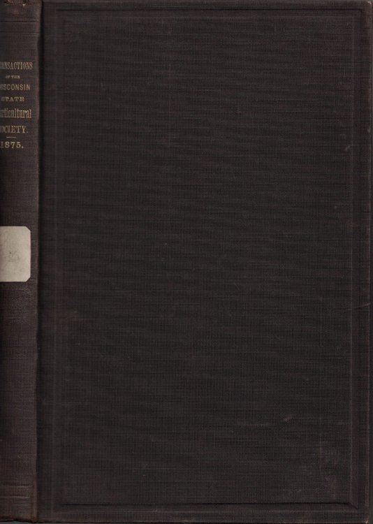 Transactions of the Wisconsin State Horticultural Society, Proceedings, Essays, and Reports at the Annual Winter Meeting, Held at Madison, February 2, 3, and 4, 1875