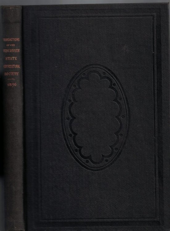 Annual Report of the Wisconsin State Horticultural Society for the Years 1895-96. Annual Meeting at Madison, February 4, 5, 6 and 7, 1896. Semi-Annual Meeting at Waupaca June 16 and 17, 1896 (Volume XXVI)