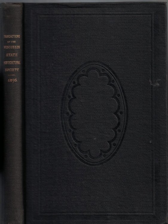 Annual Report of the Wisconsin State Horticultural Society for the Years 1895-96. Annual Meeting at Madison, February 4, 5, 6 and 7, 1896. Semi-Annual Meeting at Waupaca June 16 and 17, 1896 (Volume XXVI)