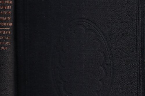 Sixteenth Annual Report of the Agricultural Experiment Station of the University of Wisconsin. For the Year Ending June 30, 1899
