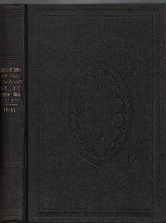 Transactions of the Wisconsin State Agricultural Society, Together with Shorthand Report of Annual Convention [1895]. Volume XXXIII [33]