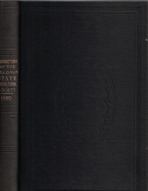 Transactions of the Wisconsin State Agricultural Society, Together with Shorthand Report of Annual Convention [1895]. Volume XXXIII [33]
