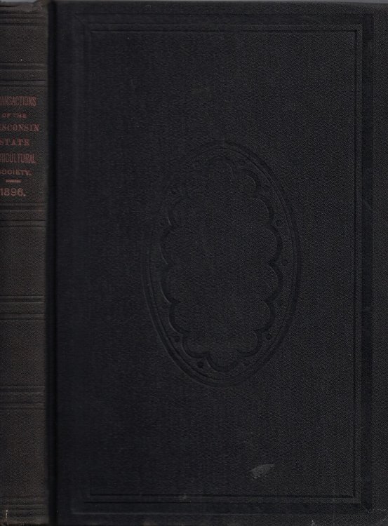Transactions of the Wisconsin State Agricultural Society, Together with Shorthand Report of Annual Convention [1896]. Volume XXXIV [34]