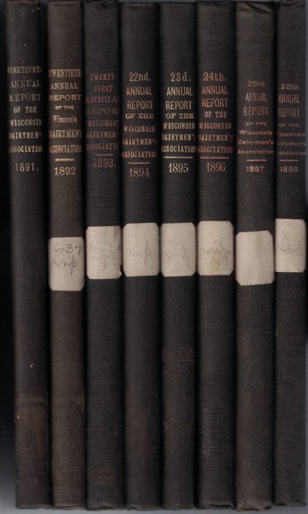 Eight Volumes of: Annual Report of the Wisconsin Dairymen's Association. (1891, 1892, 1893, 1894, 1895, 1896, 1897, 1898) Nineteeth through Twenty-Sixth Annual Reports