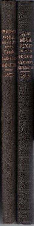 Two Volumes of: Annual Report of the Wisconsin Dairymen's Association. (1892, 1894) Twentieth and Twenty-Second Annual Reports