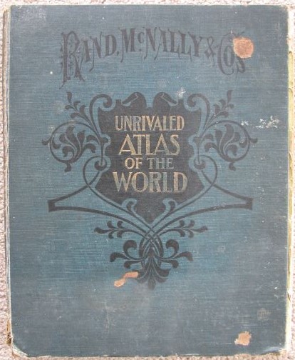 Unrivaled Atlas of the World: Containing Colored Maps of Every Country and Civil Division Upon the Face of the Globe.