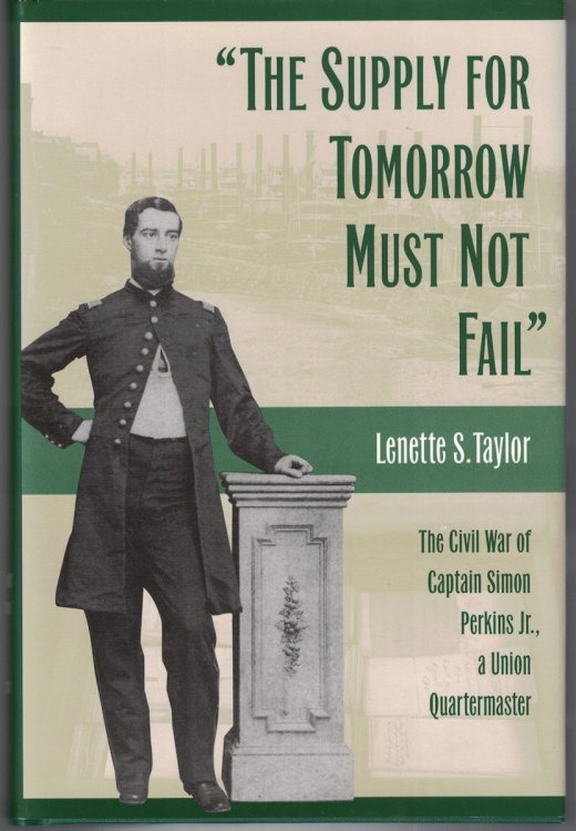 The Supply for Tomorrow Must Not Fail The Civil War of Captain Simon Perkins Jr., a Union Quartermaster