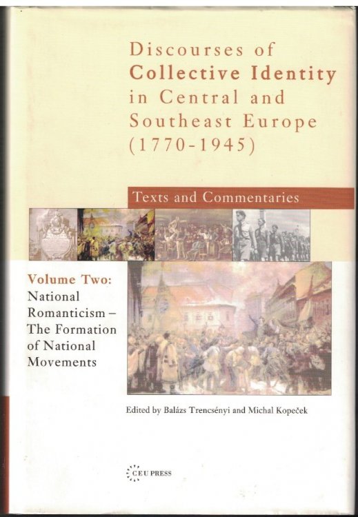 Discources of Collective Identity in Central Europe and Southeast Europe (1770-1945), Text and Commentaries; Volume II, National Romanticism: The Formation of National Movements