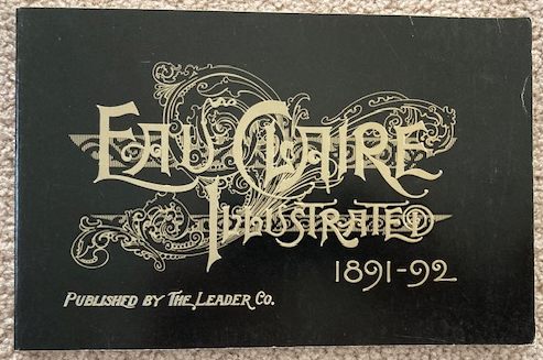 An Illustrated Description of Eau Claire Giving Briefly Sketches of its History, Social Conditions, Public Institutions, Manufacturers and Homes 1891 - 1892