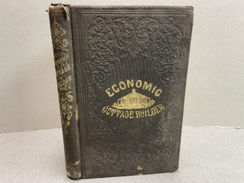 ECONOMIC COTTAGE BUILDERS : or Cottages For Men of Small Means