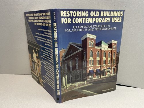 Restoring Old Buildings for Contemporary Uses: An American Sourcebook for Architects and Preservationists