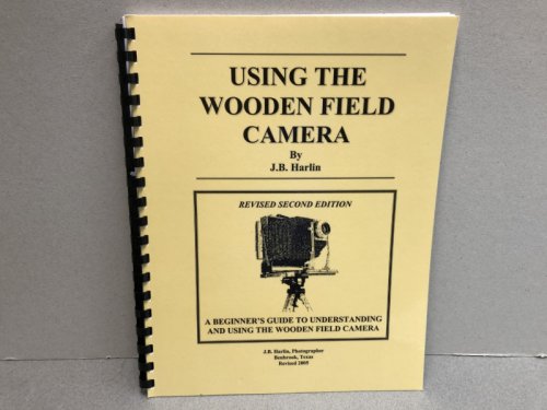 USING THE WOODEN FIELD CAMERA : A Beginner's Guide To Understanding And Using The Wooden Field Camera