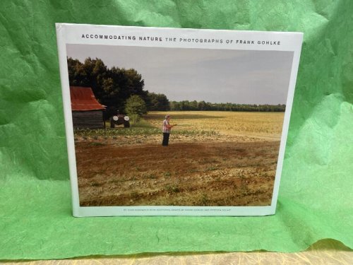 ACCOMMODATING NATURE : The Photographs of Frank Gohlke ( signed )