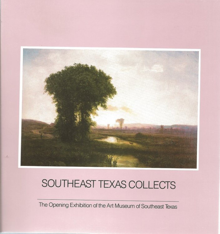 SOUTHEAST TEXAS COLLECTS : The Opening Exhibition of the Art Museum of Southeast Texas