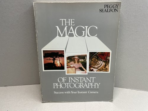 THE MAGIC OF INSTANT PHOTOGRAPHY : Success With Your Instant Camera