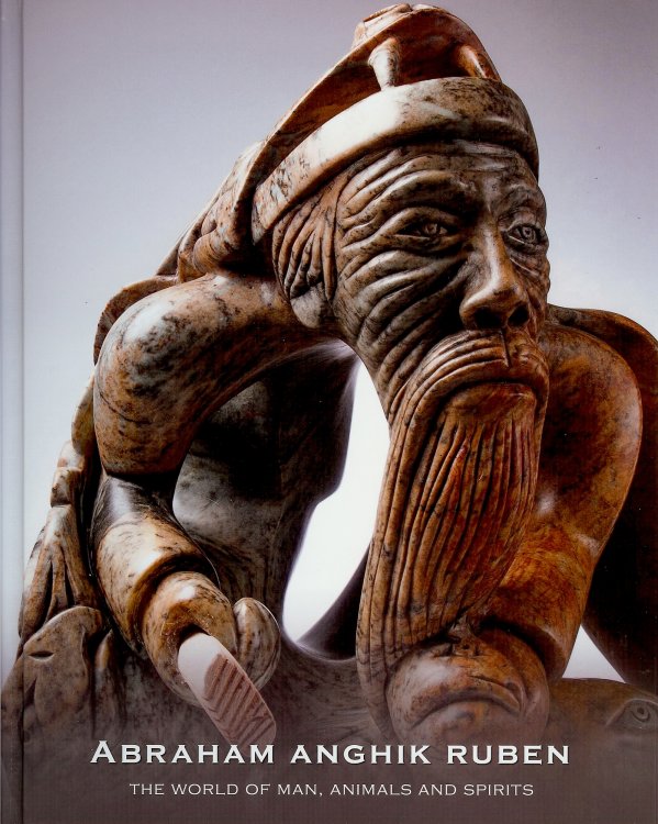 ABRAHAM ANGHIK RUBEN : The World of Man , Animals and Spirits