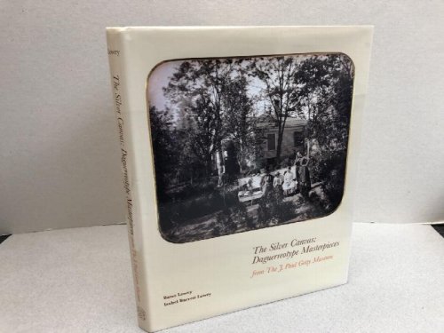 THE SILVER CANVAS : Daguerreotype Masterpi: Selected Daguerreotypes in the J.Paul Getty Museum