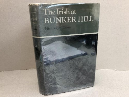 THE IRISH AT BUNKER HILL : Evidence of Irish Particpation in The Battle of 17 June 1775