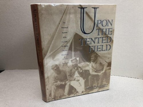 UPON THE TENTED FIELD: An Historical Account of the Civil War as Told by the Men Who Fought and Gave Their Lives ( signed )