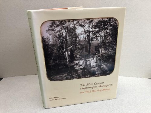 THE SILVER CANVAS : Daguerreotype Masterpieces from the J. Paul Getty Museum