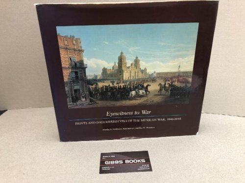 EYEWITNESS TO WAR : Prints and Daguerreotypes of the Mexican War, 1846-48: Prints and Daguerreotypes of the Mexican War, 1846-1848 ( Signed )