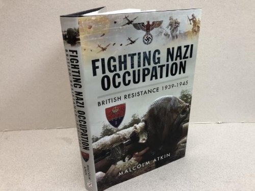 FIGHTING NAZI OCCUPATION : British Resistance 1939 - 1945