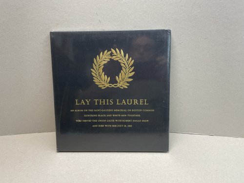 LAY THIS LAUREL : An Album On The Saint-Gaudens Memorial On Boston Common Honoring Black And White Men Together Who Served The Union Cause With Robert Gould Shaw And Died With Him July 18, 1863