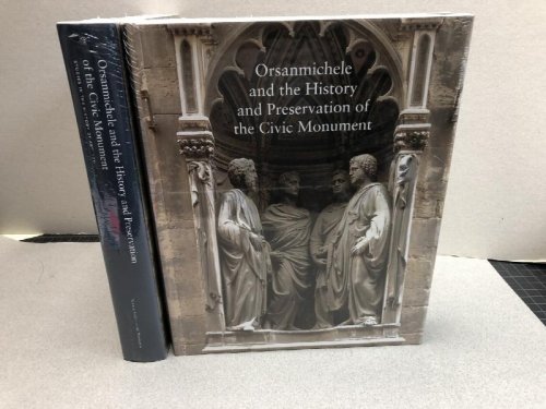 Orsanmichele and the History and Preservation of the Civic Monument: 76 (Studies in the History of Art Series)