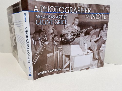 Image for A PHOTOGRAPHER OF NOTE : Arkansas Artist Geleve Grice (Arkansas and Regional Studies) A PHOTOGRAPHER OF NOTE : Arkansas Artist Geleve Grice (Arkansas and Regional Studies)