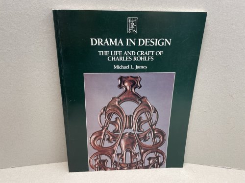 DRAMA IN DESIGN : The Life and Craft of Charles Rohlfs