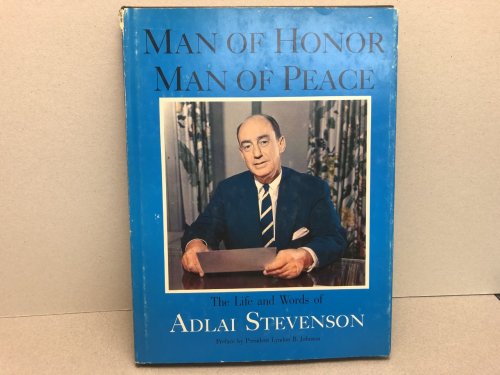 MAN OF HONOR MAN OF PEACE : The Life and Words of Adlai Stevenson